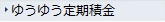 ゆうゆう定期積金