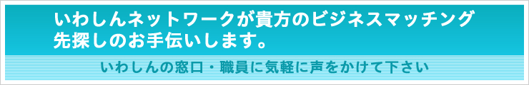 いわしんネットワークが貴方のビジネスマッチング先探しのお手伝いします