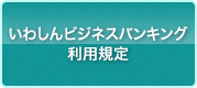 いわしんビジネスバンキング利用規定